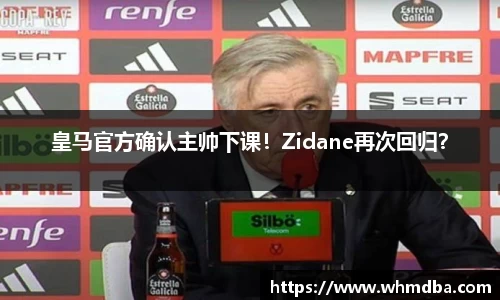 皇马官方确认主帅下课！Zidane再次回归？