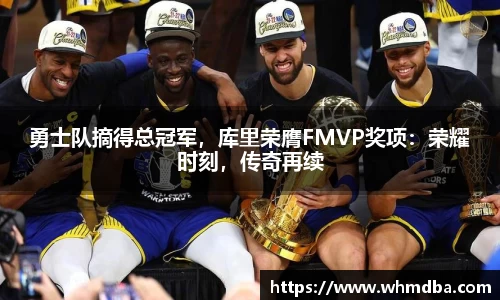 勇士队摘得总冠军，库里荣膺FMVP奖项：荣耀时刻，传奇再续