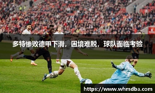 多特惨败德甲下滑，困境难脱，球队面临考验