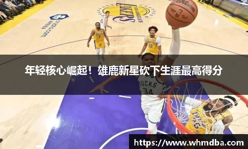 年轻核心崛起！雄鹿新星砍下生涯最高得分
