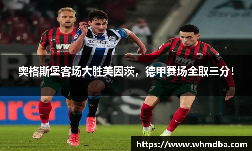 奥格斯堡客场大胜美因茨，德甲赛场全取三分！