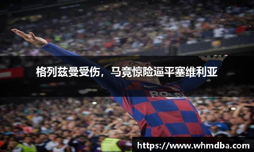 格列兹曼受伤，马竞惊险逼平塞维利亚