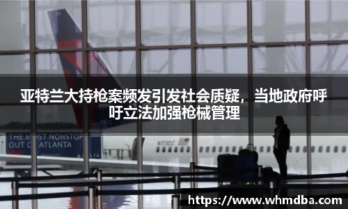 亚特兰大持枪案频发引发社会质疑，当地政府呼吁立法加强枪械管理