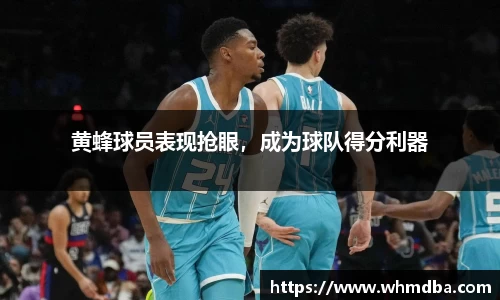 黄蜂球员表现抢眼，成为球队得分利器