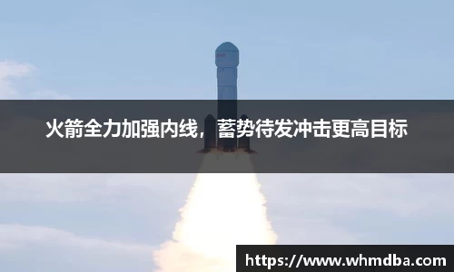 火箭全力加强内线，蓄势待发冲击更高目标