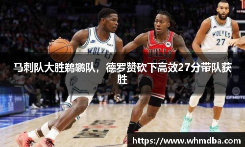 马刺队大胜鹈鹕队，德罗赞砍下高效27分带队获胜