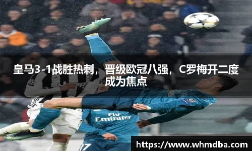 皇马3-1战胜热刺，晋级欧冠八强，C罗梅开二度成为焦点