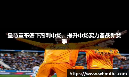 皇马宣布签下热刺中场，提升中场实力备战新赛季