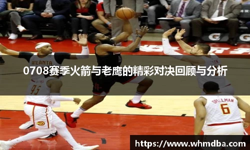 0708赛季火箭与老鹰的精彩对决回顾与分析