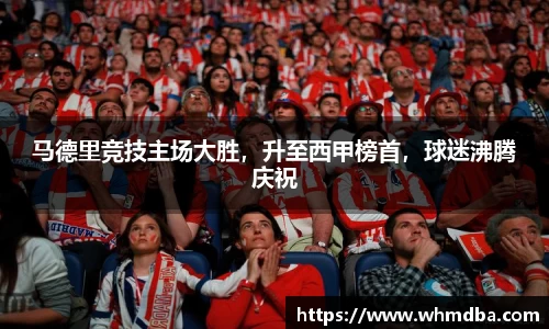 马德里竞技主场大胜，升至西甲榜首，球迷沸腾庆祝