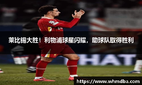 莱比锡大胜！利物浦球星闪耀，助球队取得胜利